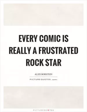 Every comic is really a frustrated rock star Picture Quote #1