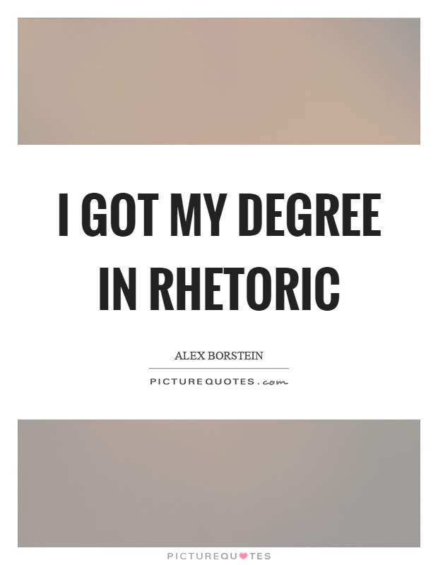 I got my degree in rhetoric Picture Quote #1