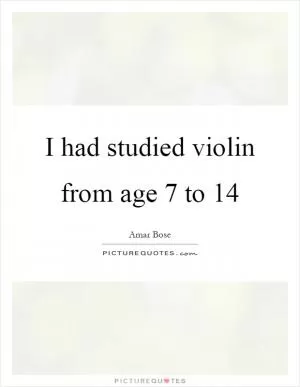 I had studied violin from age 7 to 14 Picture Quote #1