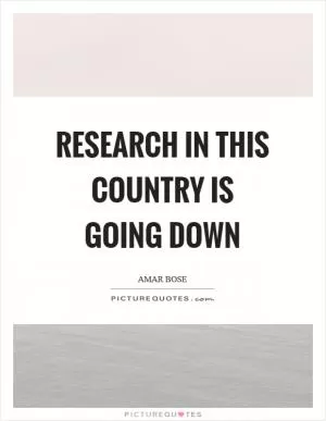 Research in this country is going down Picture Quote #1