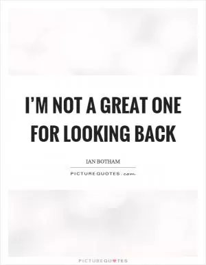 I’m not a great one for looking back Picture Quote #1