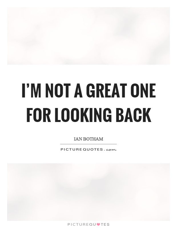 I'm not a great one for looking back Picture Quote #1