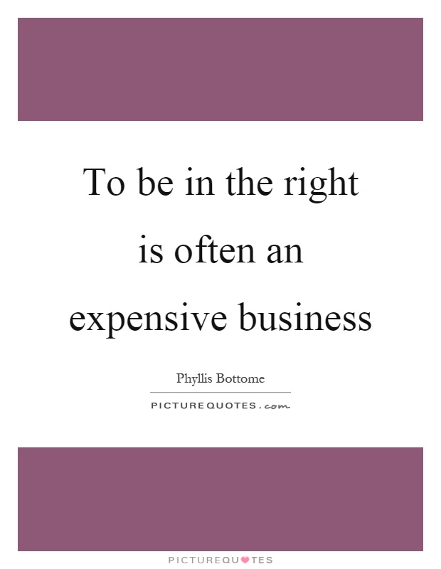 To be in the right is often an expensive business Picture Quote #1