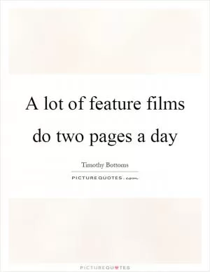 A lot of feature films do two pages a day Picture Quote #1