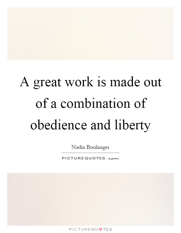 A great work is made out of a combination of obedience and liberty Picture Quote #1