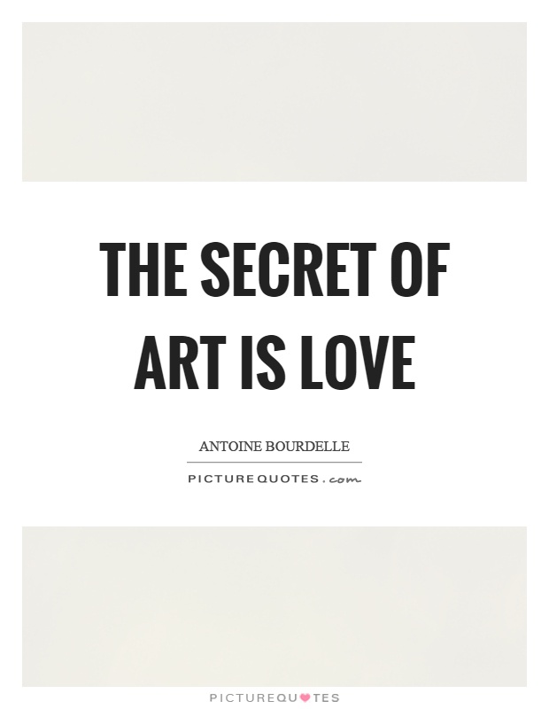 The secret of art is love Picture Quote #1