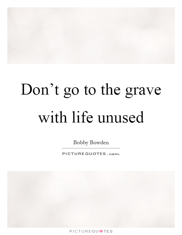 Don't go to the grave with life unused Picture Quote #1