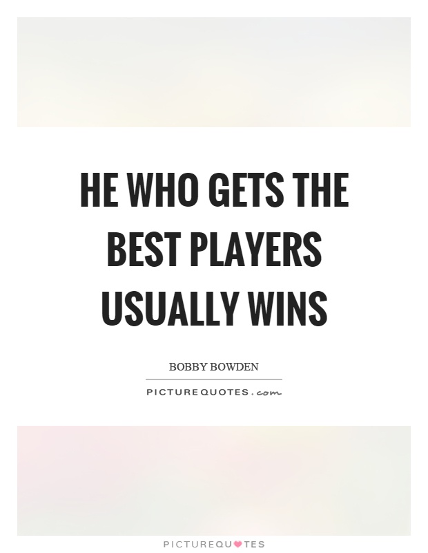 He who gets the best players usually wins Picture Quote #1