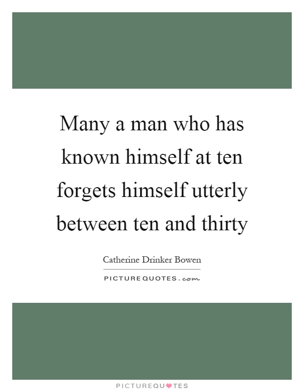 Many a man who has known himself at ten forgets himself utterly between ten and thirty Picture Quote #1