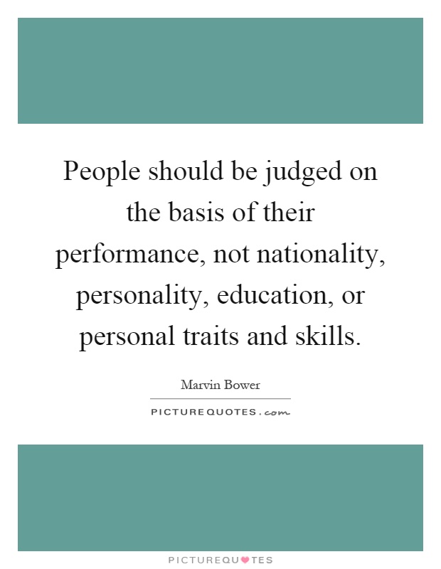 People should be judged on the basis of their performance, not nationality, personality, education, or personal traits and skills Picture Quote #1