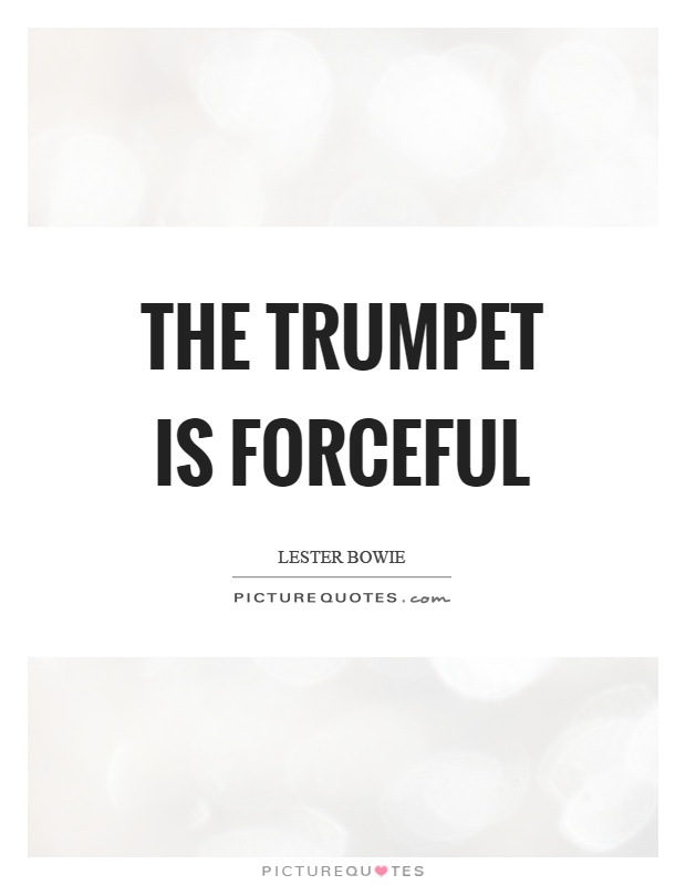 The trumpet is forceful Picture Quote #1