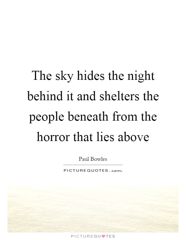 The sky hides the night behind it and shelters the people beneath from the horror that lies above Picture Quote #1