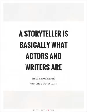 A storyteller is basically what actors and writers are Picture Quote #1