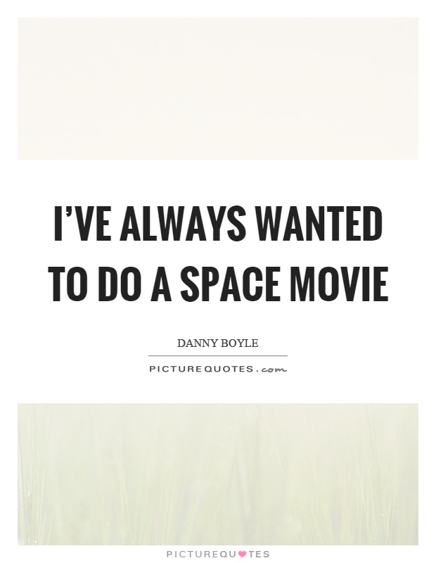 I've always wanted to do a space movie Picture Quote #1