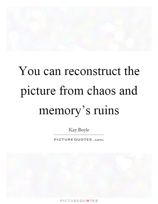 You can reconstruct the picture from chaos and memory's ruins Picture Quote #1