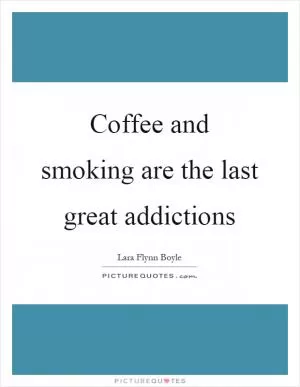 Coffee and smoking are the last great addictions Picture Quote #1