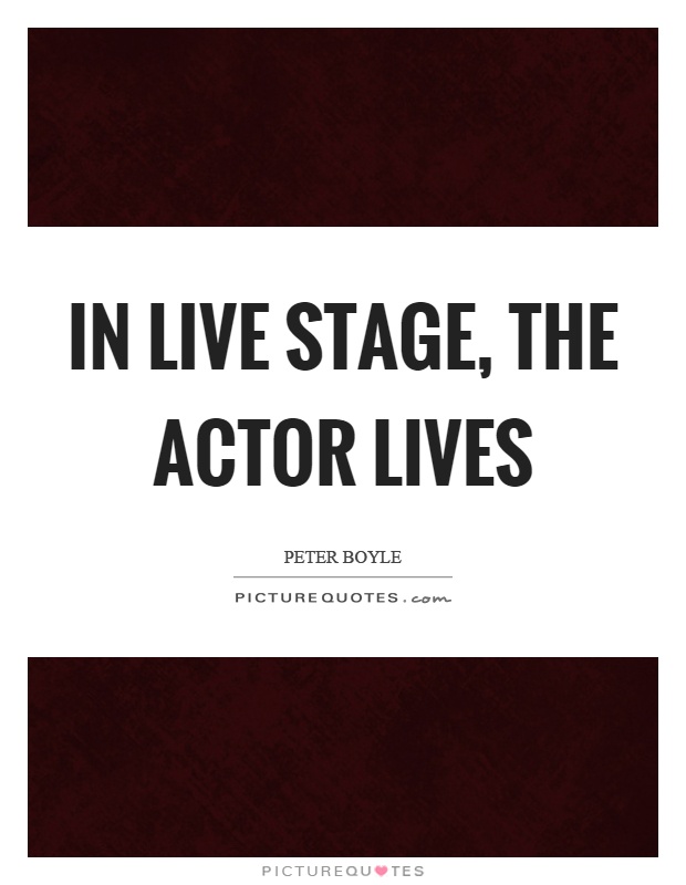 In live stage, the actor lives Picture Quote #1