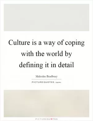 Culture is a way of coping with the world by defining it in detail Picture Quote #1