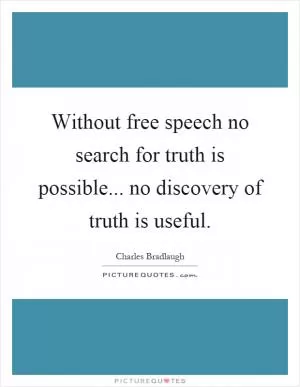 Without free speech no search for truth is possible... no discovery of truth is useful Picture Quote #1