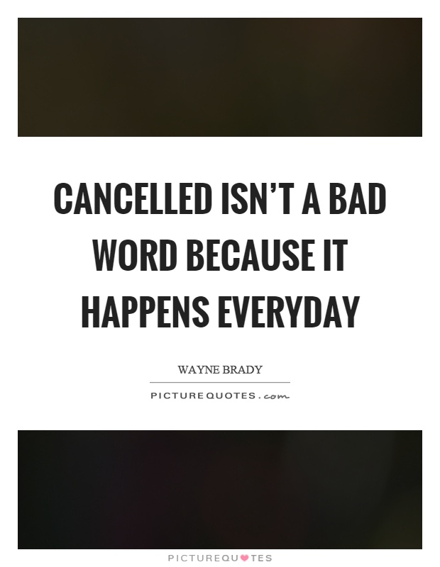 Cancelled isn't a bad word because it happens everyday Picture Quote #1