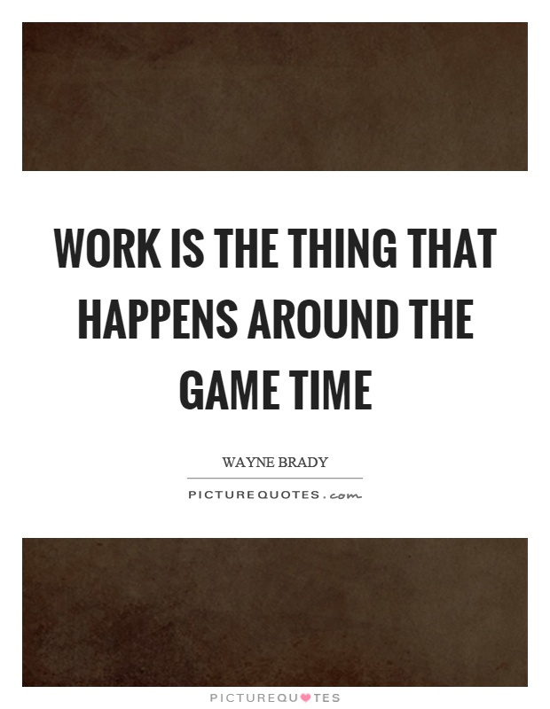 Work is the thing that happens around the game time Picture Quote #1
