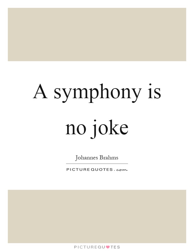 A symphony is no joke Picture Quote #1