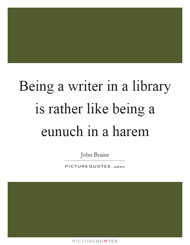 Being a writer in a library is rather like being a eunuch in a harem Picture Quote #1