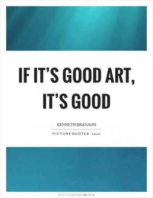 If it’s good art, it’s good Picture Quote #1