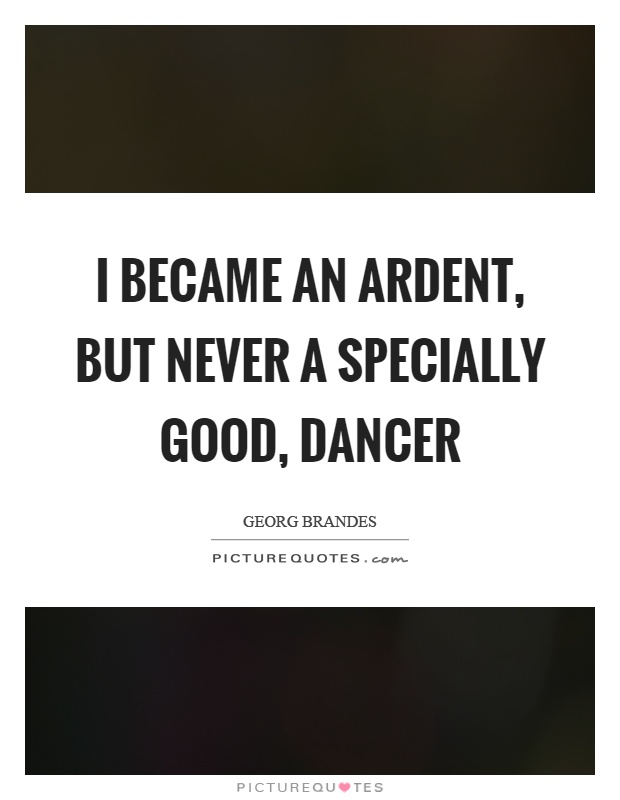 I became an ardent, but never a specially good, dancer Picture Quote #1
