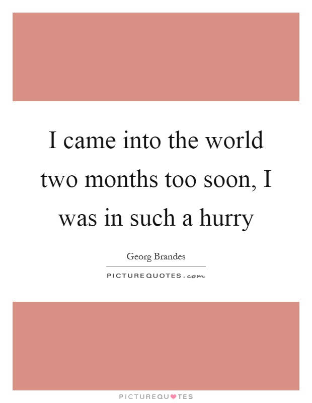 I came into the world two months too soon, I was in such a hurry Picture Quote #1