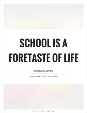 School is a foretaste of life Picture Quote #1