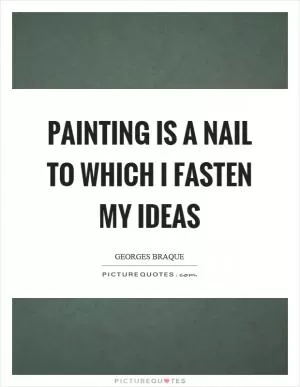 Painting is a nail to which I fasten my ideas Picture Quote #1
