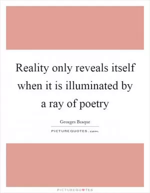 Reality only reveals itself when it is illuminated by a ray of poetry Picture Quote #1