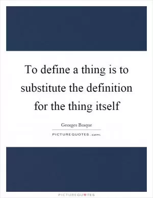 To define a thing is to substitute the definition for the thing itself Picture Quote #1