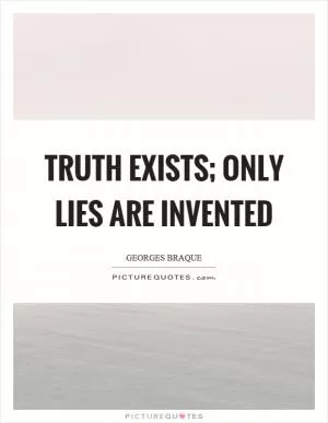 Truth exists; only lies are invented Picture Quote #1