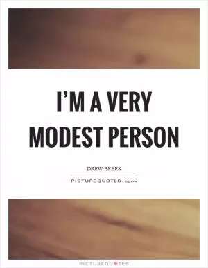 I’m a very modest person Picture Quote #1