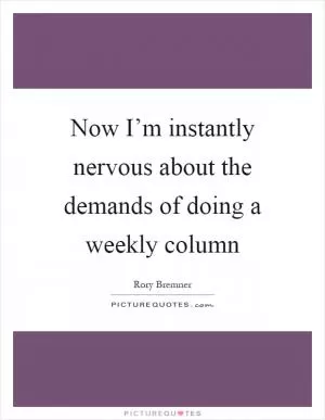 Now I’m instantly nervous about the demands of doing a weekly column Picture Quote #1