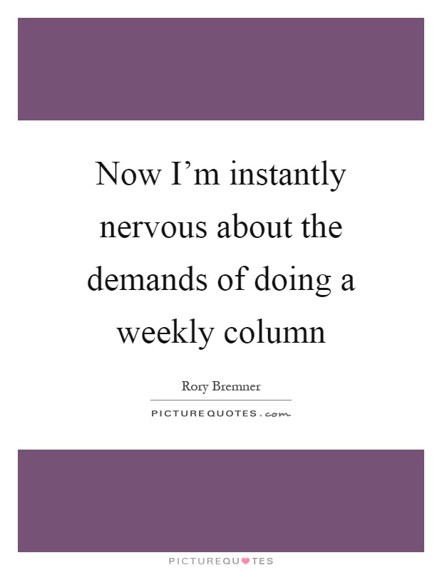 Now I'm instantly nervous about the demands of doing a weekly column Picture Quote #1