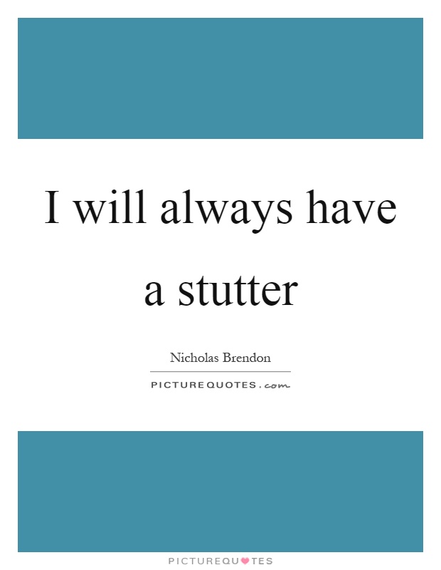 I will always have a stutter Picture Quote #1