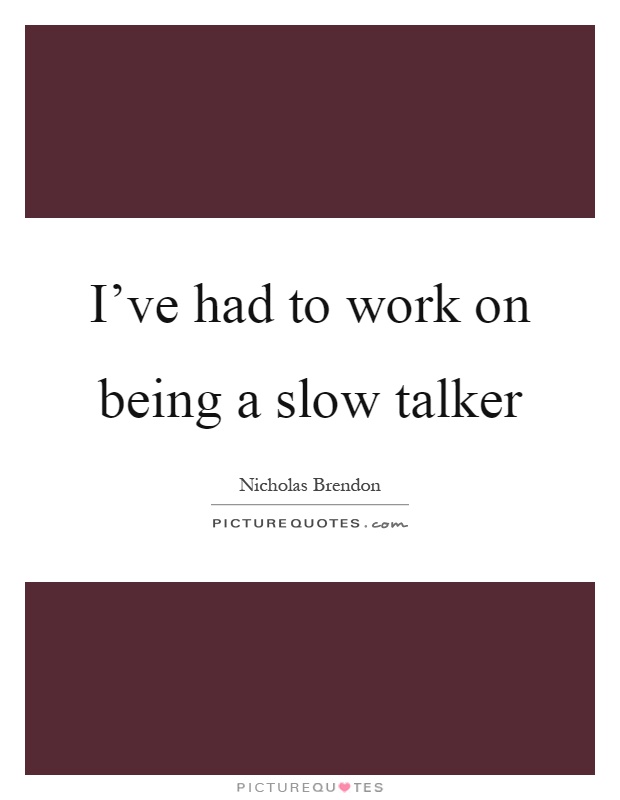 I've had to work on being a slow talker Picture Quote #1