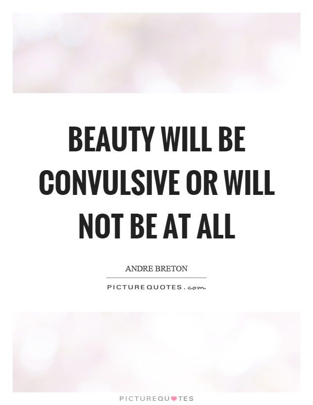 Beauty will be convulsive or will not be at all Picture Quote #1