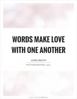 Words make love with one another Picture Quote #1
