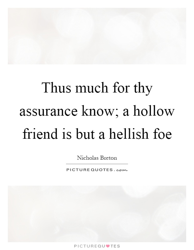 Thus much for thy assurance know; a hollow friend is but a hellish foe Picture Quote #1