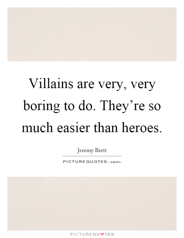 Villains are very, very boring to do. They're so much easier than heroes Picture Quote #1