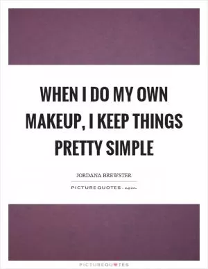 When I do my own makeup, I keep things pretty simple Picture Quote #1