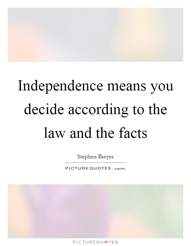 Independence means you decide according to the law and the facts Picture Quote #1