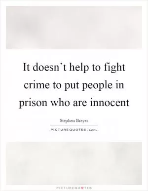 It doesn’t help to fight crime to put people in prison who are innocent Picture Quote #1