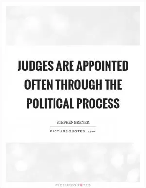 Judges are appointed often through the political process Picture Quote #1