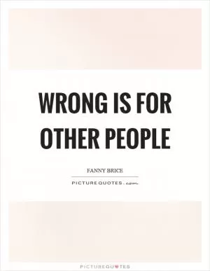 Wrong is for other people Picture Quote #1
