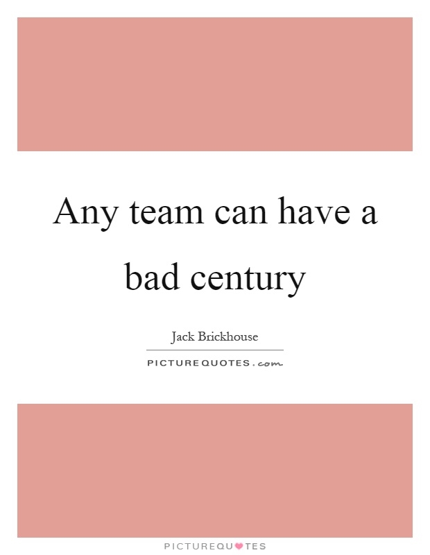 Any team can have a bad century Picture Quote #1